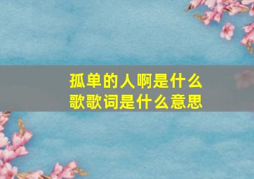 孤单的人啊是什么歌歌词是什么意思