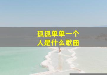 孤孤单单一个人是什么歌曲