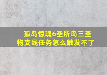 孤岛惊魂6圣所岛三圣物支线任务怎么触发不了