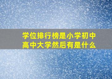 学位排行榜是小学初中高中大学然后有是什么