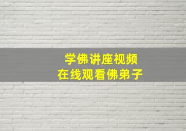 学佛讲座视频在线观看佛弟子