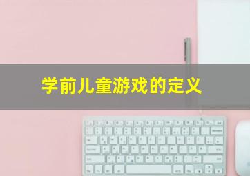 学前儿童游戏的定义