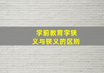 学前教育学狭义与狭义的区别