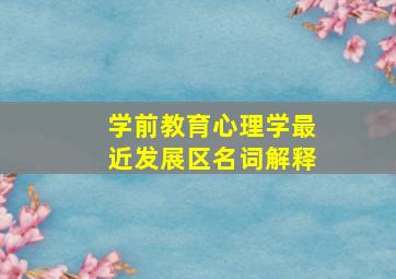 学前教育心理学最近发展区名词解释