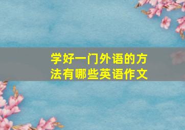 学好一门外语的方法有哪些英语作文