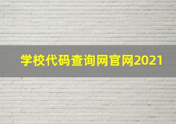 学校代码查询网官网2021