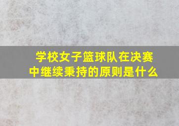 学校女子篮球队在决赛中继续秉持的原则是什么