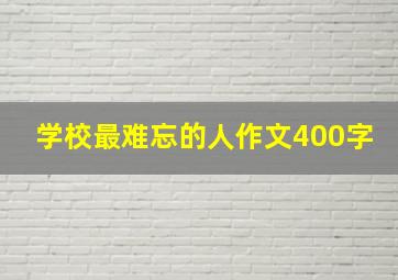 学校最难忘的人作文400字