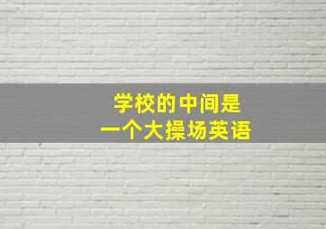 学校的中间是一个大操场英语