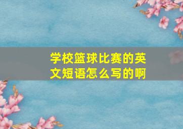 学校篮球比赛的英文短语怎么写的啊