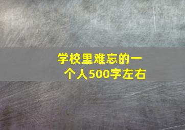 学校里难忘的一个人500字左右