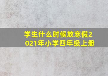 学生什么时候放寒假2021年小学四年级上册