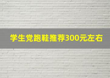 学生党跑鞋推荐300元左右