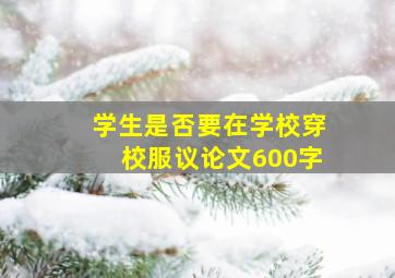 学生是否要在学校穿校服议论文600字