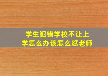 学生犯错学校不让上学怎么办该怎么恏老师