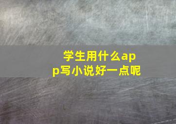 学生用什么app写小说好一点呢