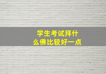 学生考试拜什么佛比较好一点