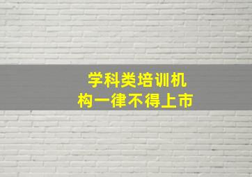 学科类培训机构一律不得上市