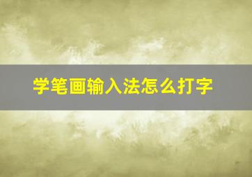 学笔画输入法怎么打字