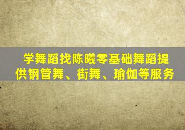 学舞蹈找陈曦零基础舞蹈提供钢管舞、街舞、瑜伽等服务