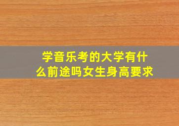 学音乐考的大学有什么前途吗女生身高要求