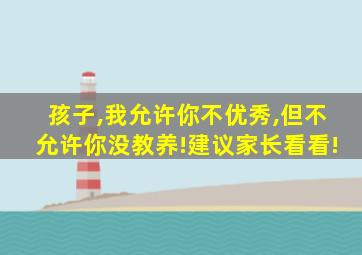 孩子,我允许你不优秀,但不允许你没教养!建议家长看看!