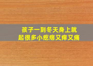 孩子一到冬天身上就起很多小疙瘩又痒又痛