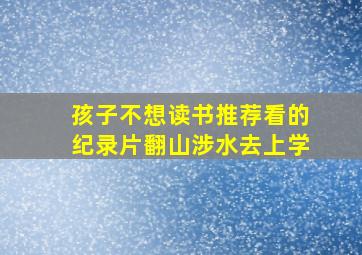 孩子不想读书推荐看的纪录片翻山涉水去上学