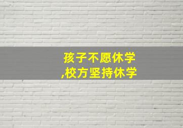 孩子不愿休学,校方坚持休学