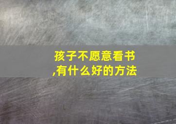 孩子不愿意看书,有什么好的方法