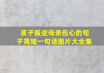 孩子叛逆母亲伤心的句子简短一句话图片大全集