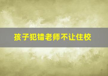 孩子犯错老师不让住校