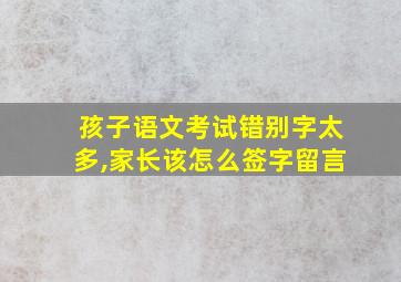 孩子语文考试错别字太多,家长该怎么签字留言