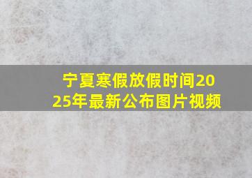 宁夏寒假放假时间2025年最新公布图片视频