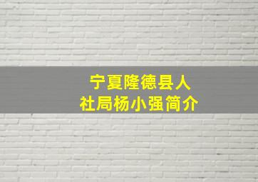 宁夏隆德县人社局杨小强简介