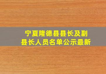 宁夏隆德县县长及副县长人员名单公示最新