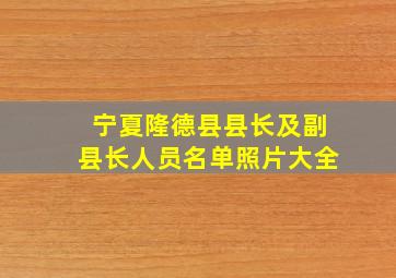 宁夏隆德县县长及副县长人员名单照片大全