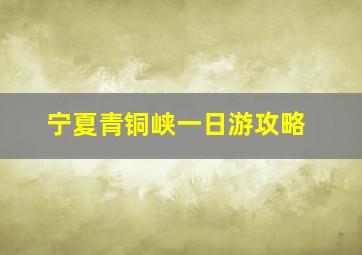 宁夏青铜峡一日游攻略