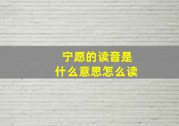 宁愿的读音是什么意思怎么读