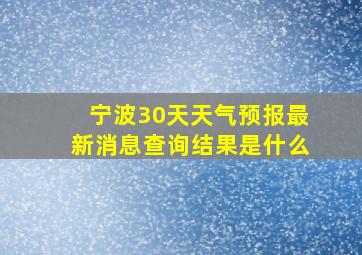 宁波30天天气预报最新消息查询结果是什么