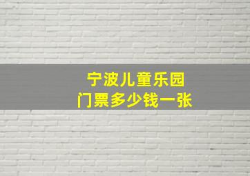 宁波儿童乐园门票多少钱一张