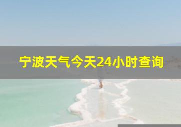 宁波天气今天24小时查询