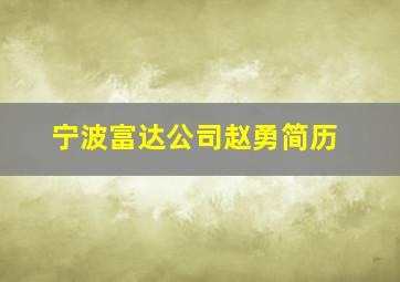 宁波富达公司赵勇简历