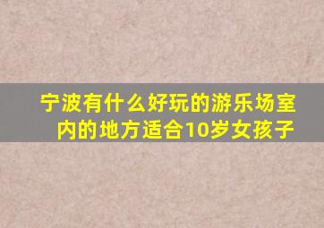 宁波有什么好玩的游乐场室内的地方适合10岁女孩子