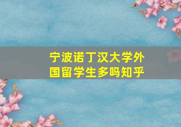 宁波诺丁汉大学外国留学生多吗知乎