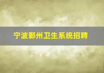 宁波鄞州卫生系统招聘