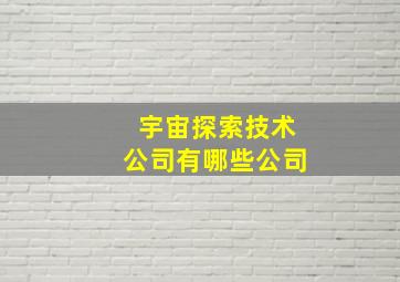 宇宙探索技术公司有哪些公司