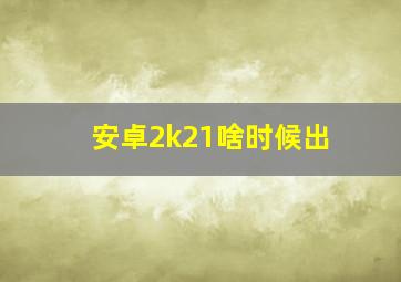 安卓2k21啥时候出