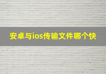 安卓与ios传输文件哪个快