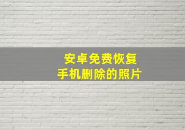 安卓免费恢复手机删除的照片